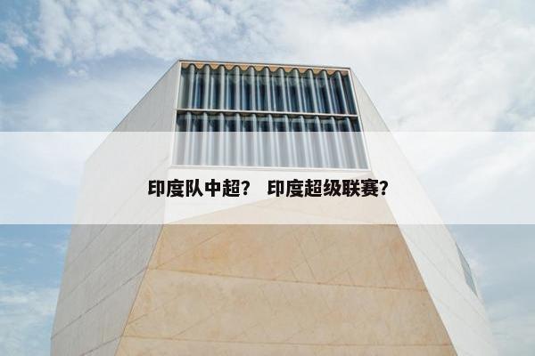 印度队中超？ 印度超级联赛？