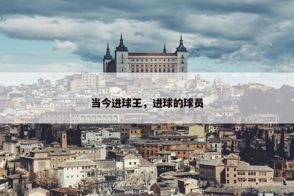 当今进球王，进球的球员