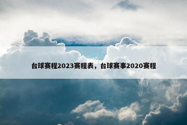 台球赛程2023赛程表，台球赛事2020赛程
