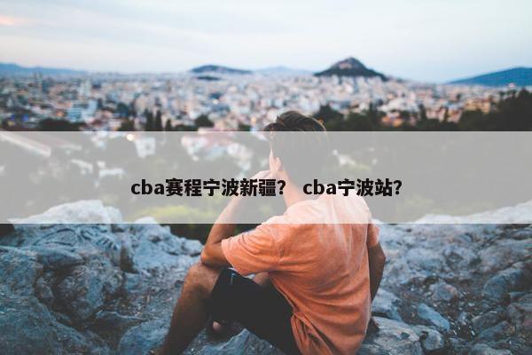 cba赛程宁波新疆？ cba宁波站？