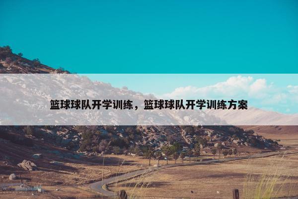 篮球球队开学训练，篮球球队开学训练方案