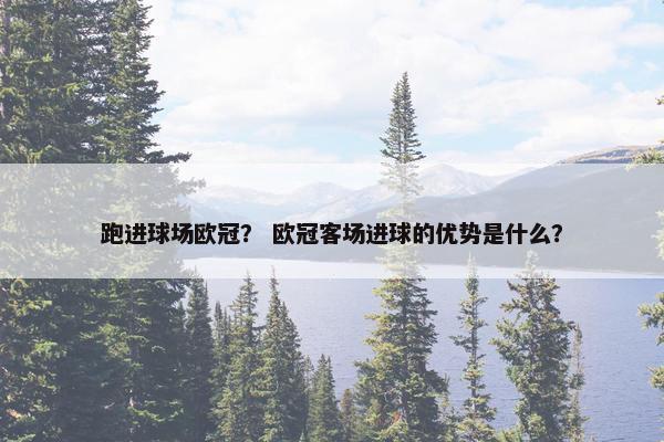 跑进球场欧冠？ 欧冠客场进球的优势是什么？