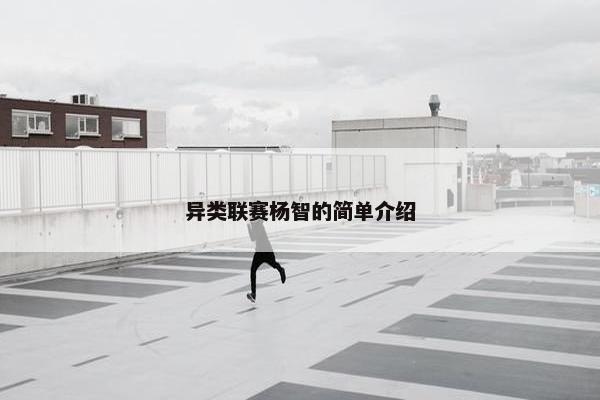 异类联赛杨智的简单介绍 异类联赛杨智的简单介绍