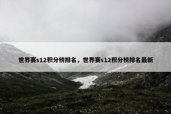 世界赛s12积分榜排名,世界赛s12积分榜排名最新 世界赛s12积分榜排名,世界赛s12积分榜排名最新