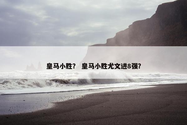 皇马小胜？ 皇马小胜尤文进8强？