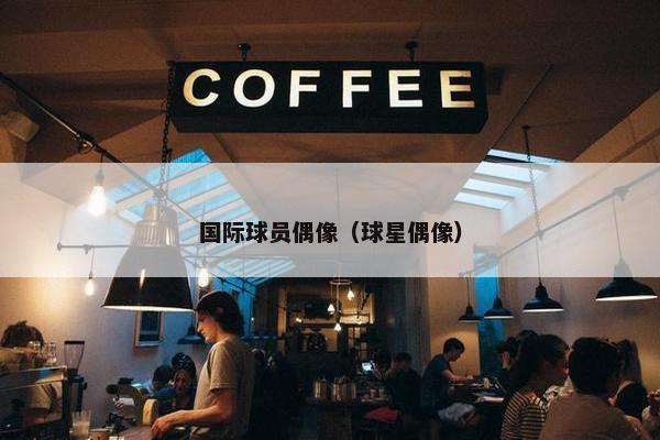 国际球员偶像（球星偶像）