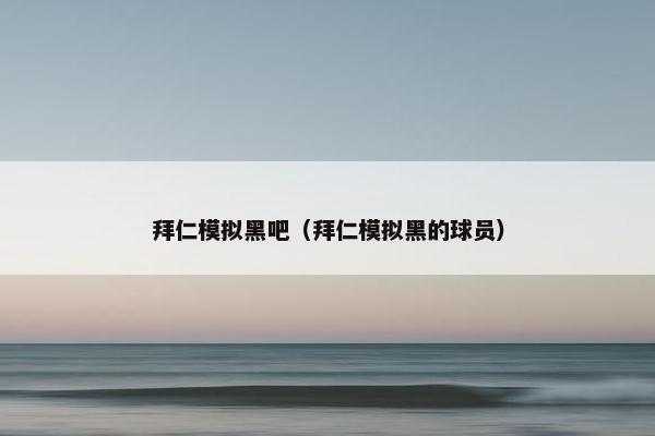 拜仁模拟黑吧（拜仁模拟黑的球员）