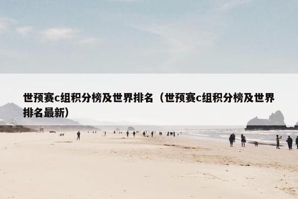 世预赛c组积分榜及世界排名（世预赛c组积分榜及世界排名最新）