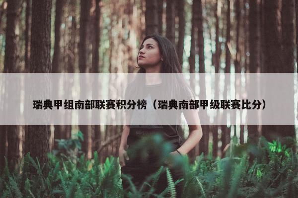 瑞典甲组南部联赛积分榜(瑞典南部甲级联赛比分) 瑞典甲组南部联赛积分榜(瑞典南部甲级联赛比分)