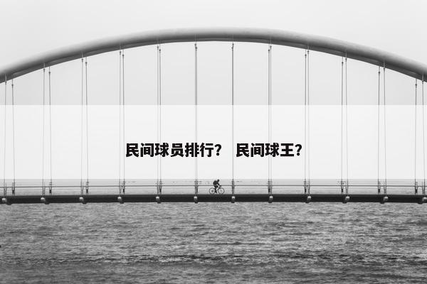 民间球员排行? 民间球王? 民间球员排行? 民间球王?