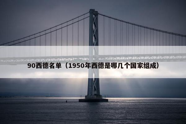 90西德名单（1950年西德是哪几个国家组成）