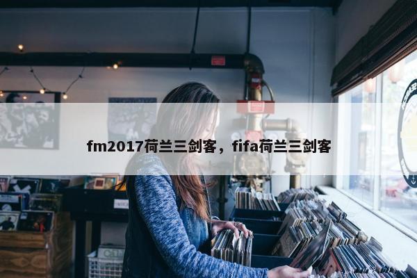 fm2017荷兰三剑客，fifa荷兰三剑客