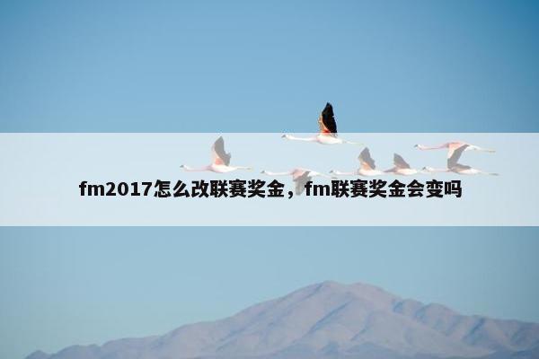 fm2017怎么改联赛奖金,fm联赛奖金会变吗 fm2017怎么改联赛奖金,fm联赛奖金会变吗