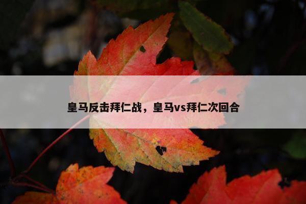 皇马反击拜仁战，皇马vs拜仁次回合