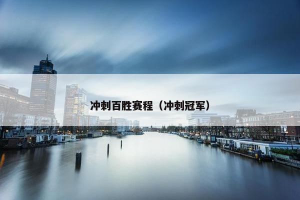 冲刺百胜赛程（冲刺冠军）