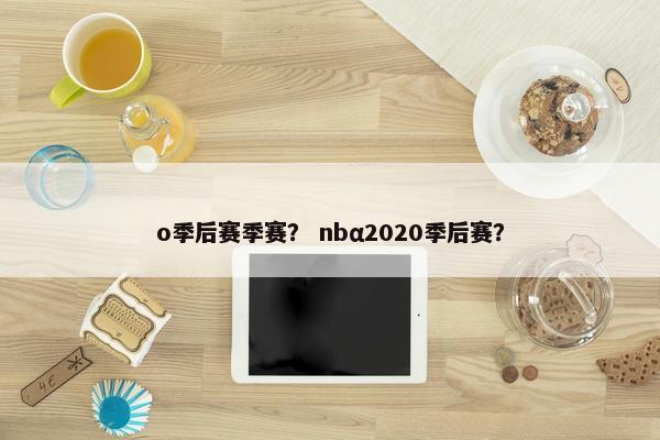 o季后赛季赛？ nbα2020季后赛？