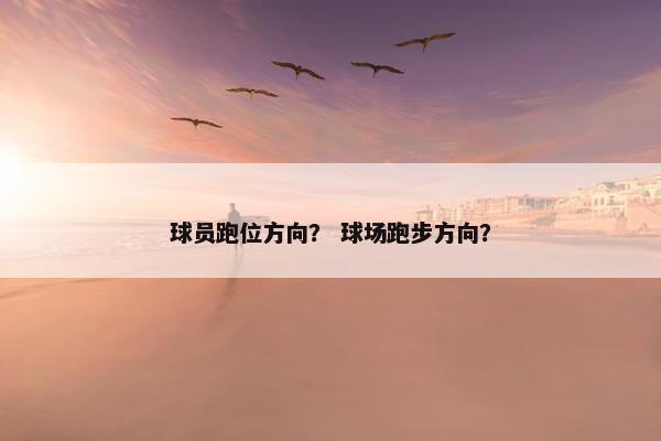 球员跑位方向？ 球场跑步方向？