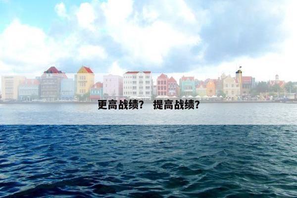 更高战绩？ 提高战绩？