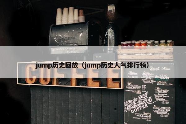 jump历史回放（jump历史人气排行榜）