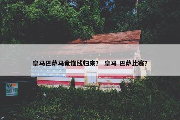 皇马巴萨马竞锋线归来？ 皇马 巴萨比赛？