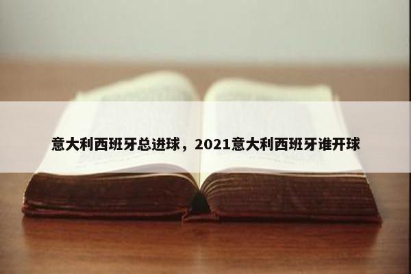 意大利西班牙总进球，2021意大利西班牙谁开球