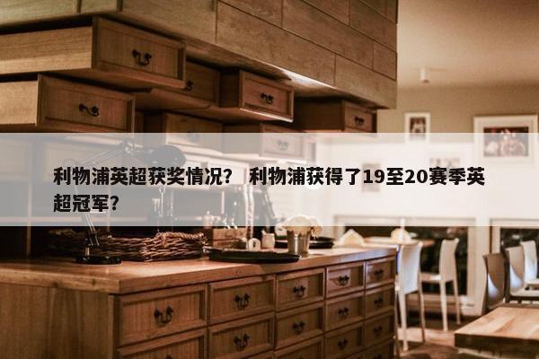 利物浦英超获奖情况？ 利物浦获得了19至20赛季英超冠军？