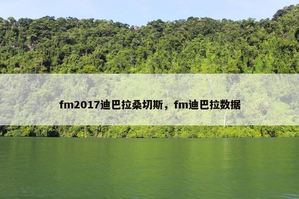 fm2017迪巴拉桑切斯，fm迪巴拉数据