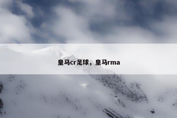 皇马cr足球，皇马rma
