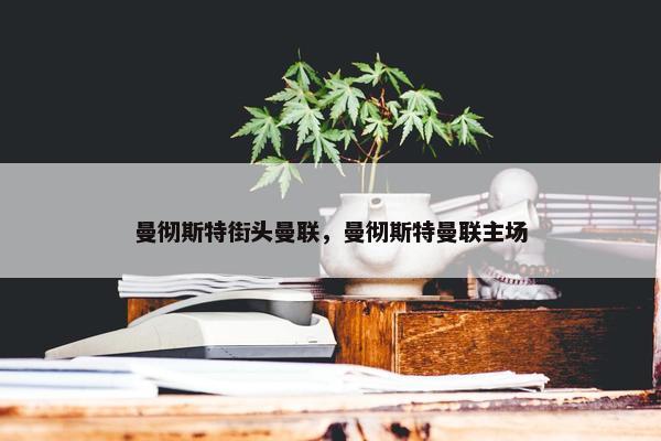 曼彻斯特街头曼联，曼彻斯特曼联主场