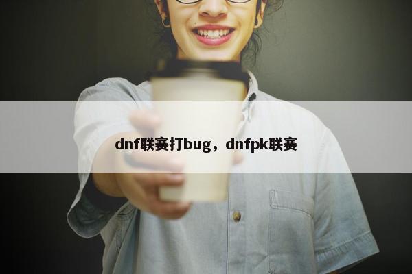 dnf联赛打bug，dnfpk联赛