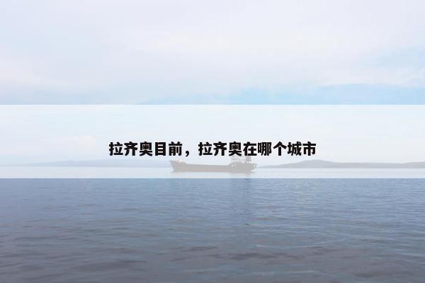 拉齐奥目前，拉齐奥在哪个城市