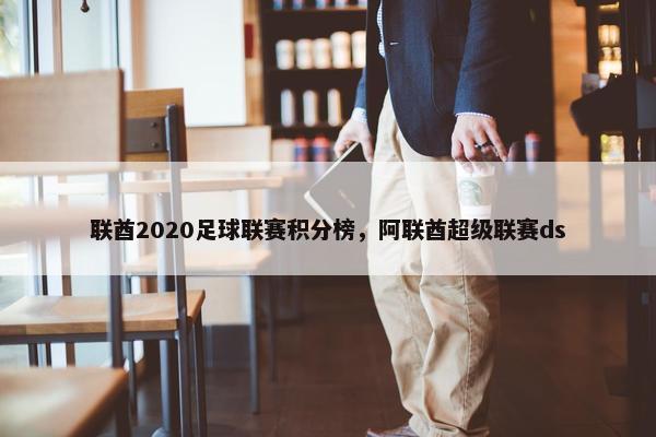 联酋2020足球联赛积分榜，阿联酋超级联赛ds