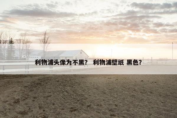 利物浦头像为不黑？ 利物浦壁纸 黑色？