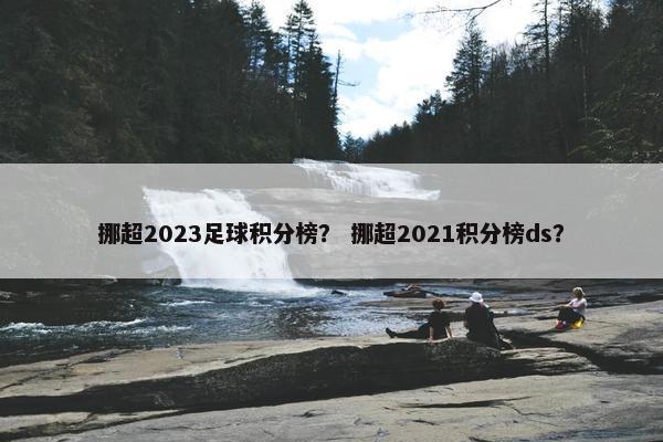 挪超2023足球积分榜？ 挪超2021积分榜ds？