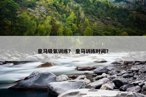 皇马吸氧训练？ 皇马训练时间？