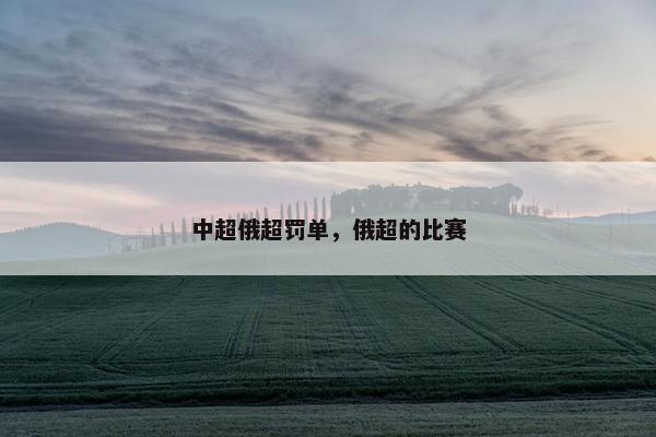 中超俄超罚单,俄超的比赛 中超俄超罚单,俄超的比赛