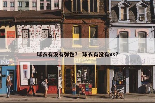球衣有没有弹性？ 球衣有没有xs？