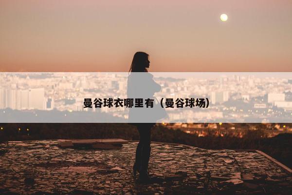 曼谷球衣哪里有（曼谷球场）