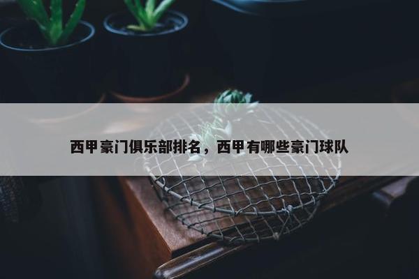 西甲豪门俱乐部排名，西甲有哪些豪门球队