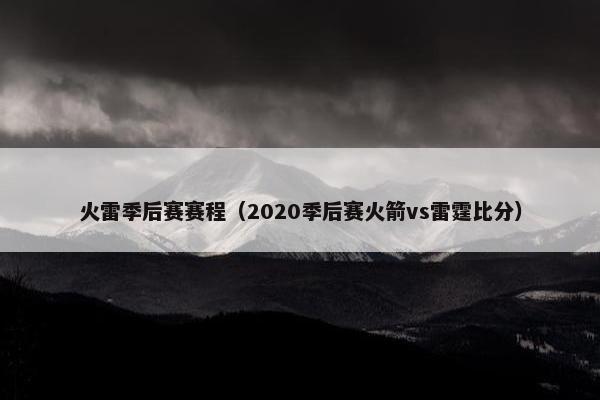 火雷季后赛赛程（2020季后赛火箭vs雷霆比分）