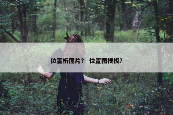 位置析图片？ 位置图模板？