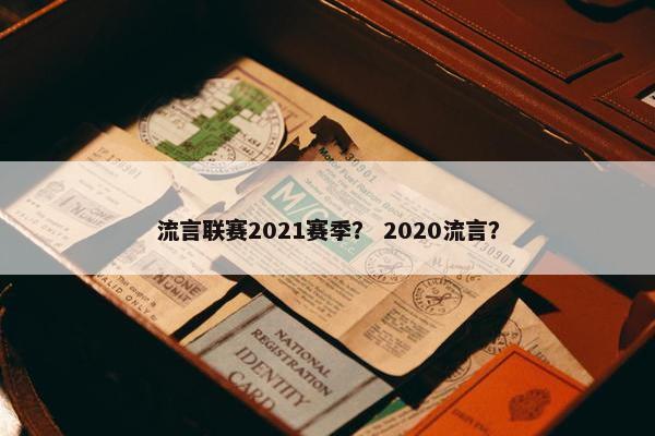 流言联赛2021赛季？ 2020流言？