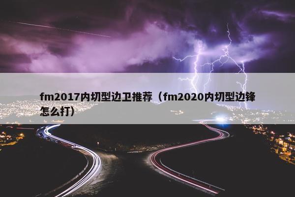 fm2017内切型边卫推荐（fm2020内切型边锋怎么打）