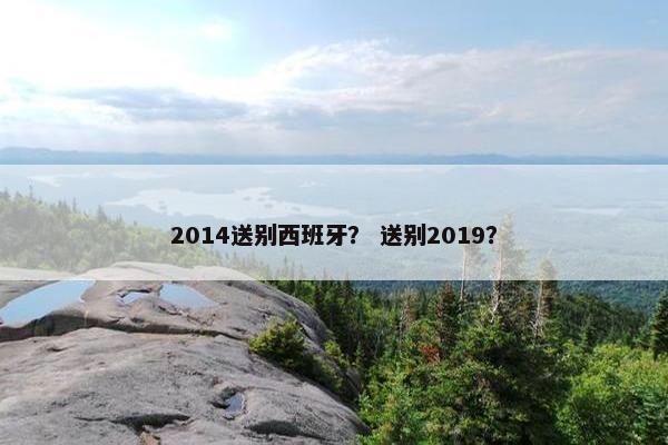 2014送别西班牙？ 送别2019？