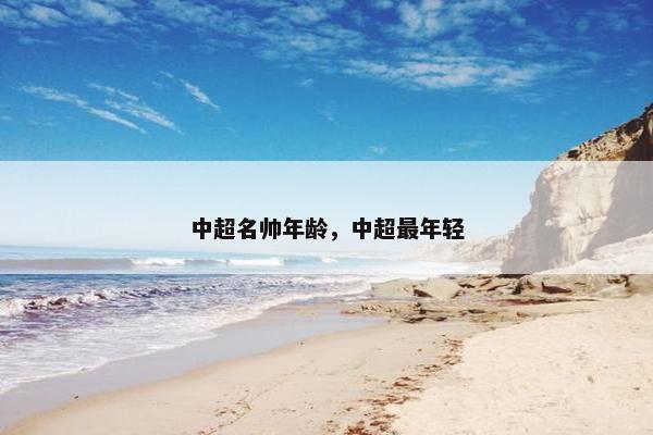 中超名帅年龄，中超最年轻