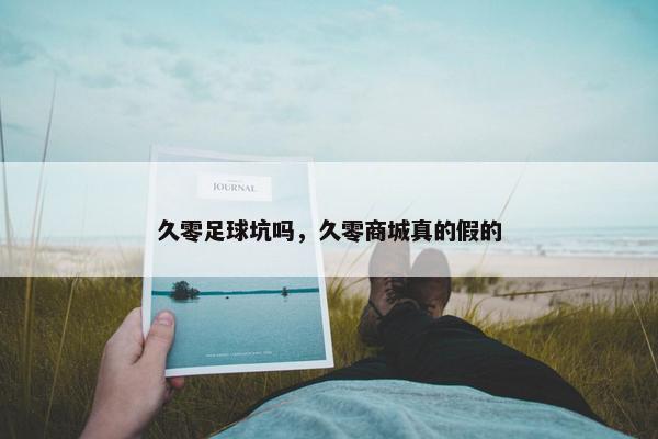 久零足球坑吗，久零商城真的假的