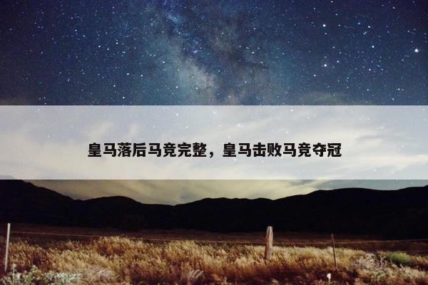 皇马落后马竞完整，皇马击败马竞夺冠