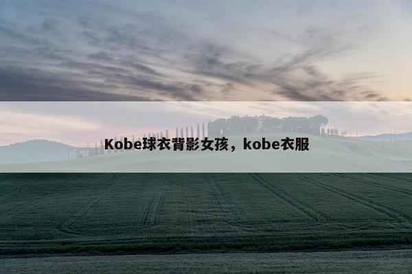 Kobe球衣背影女孩，kobe衣服