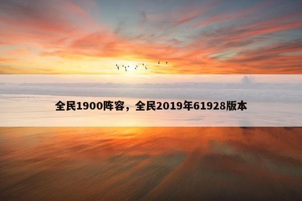 全民1900阵容，全民2019年61928版本