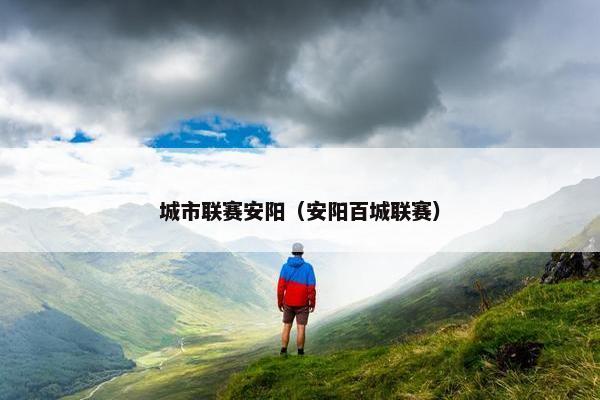 城市联赛安阳（安阳百城联赛）